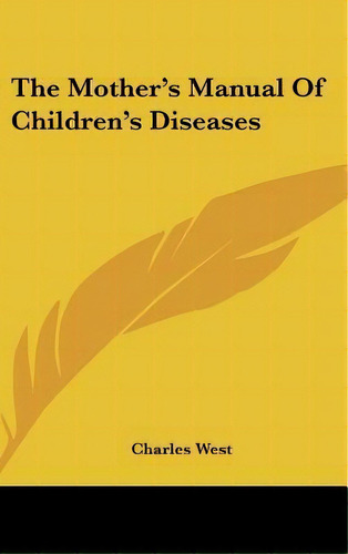 The Mother's Manual Of Children's Diseases, De Dr Charles West. Editorial Kessinger Publishing, Tapa Dura En Inglés