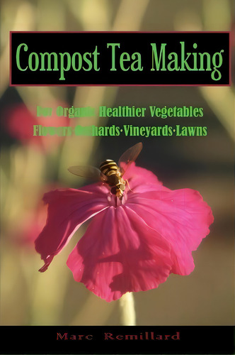 Compost Tea Making : For Organic Healthier Vegetables, Flowers, Orchards, Vineyards, Lawns, De Marc Remillard. Editorial Createspace, Tapa Blanda En Inglés, 2010