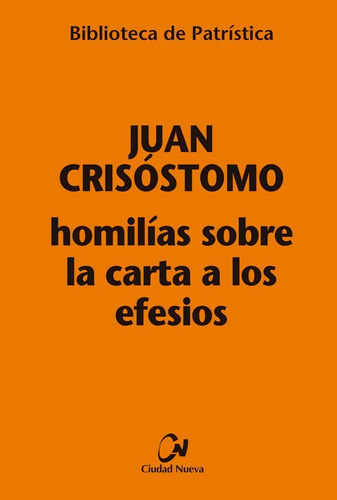 HOMILIAS SOBRE LA CARTA A LOS EFESIOS, de Juan Crisóstomo. Editorial EDITORIAL CIUDAD NUEVA, tapa blanda en español