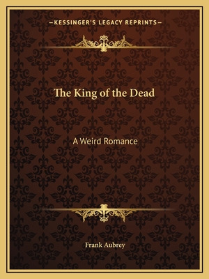 Libro The King Of The Dead: A Weird Romance - Aubrey, Frank