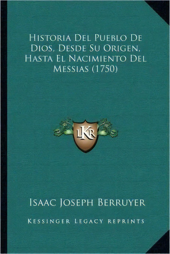 Historia Del Pueblo De Dios, Desde Su Origen, Hasta El Nacimiento Del Messias (1750), De Isaac Joseph Berruyer. Editorial Kessinger Publishing, Tapa Blanda En Español