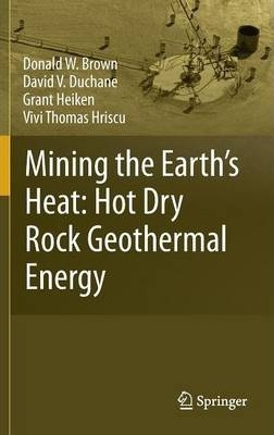 Mining The Earth's Heat: Hot Dry Rock Geothermal Energy -...