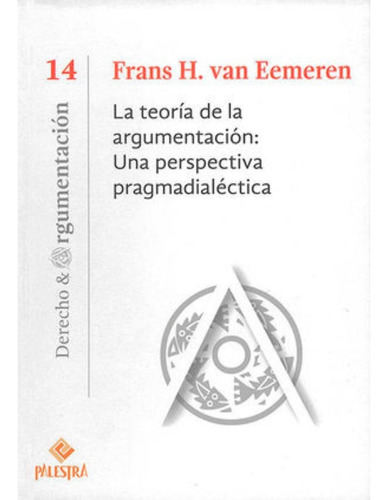 Teoría De La Argumentación: Una Perspectiva Pragmadialéctica, De Van Eemeren, Frans H.. Editorial Palestra, Tapa Blanda, Edición 1.ª Ed. En Español, 2019