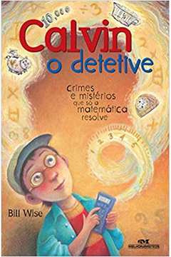 Livro Calvin O Detetive. Crimes E Misterios Que So A Matematica Resolve - Bill Wise [2007]