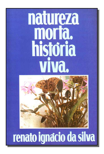 Libro Natureza Morta Historia Viva De Silva Renato Ignacio