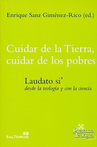 Cuidar de la Tierra  cuidar de los pobres  laudato si  desde la teologia y con la ciencia, de Enrique  Sanz Gimenez-Rico., vol. N/A. Editorial Sal Terrae, tapa blanda en español, 2015