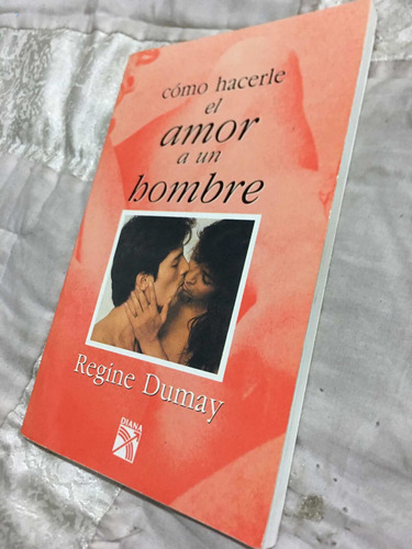Cómo Hacerle El Amor A Un Hombre Autor Regine Dumay Editoria