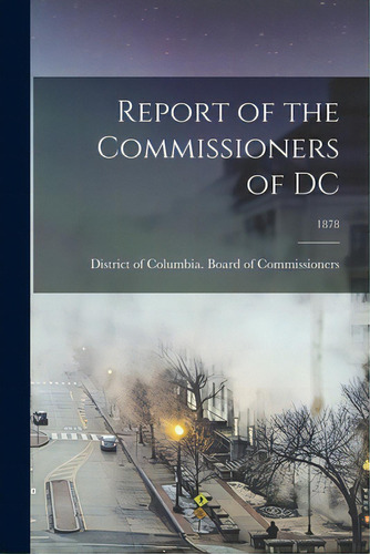 Report Of The Commissioners Of Dc; 1878, De District Of Columbia Board Of Commis. Editorial Legare Street Pr, Tapa Blanda En Inglés