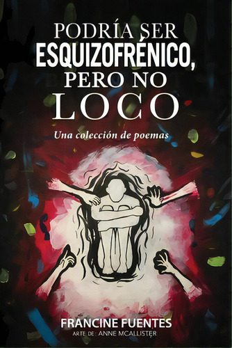 Podrãâa Ser Esquizofrãâ©nico, Pero No Loco: Una Colecciãâ³n De Poemas, De Fuentes, Francine. Editorial Lightning Source Inc, Tapa Blanda En Español