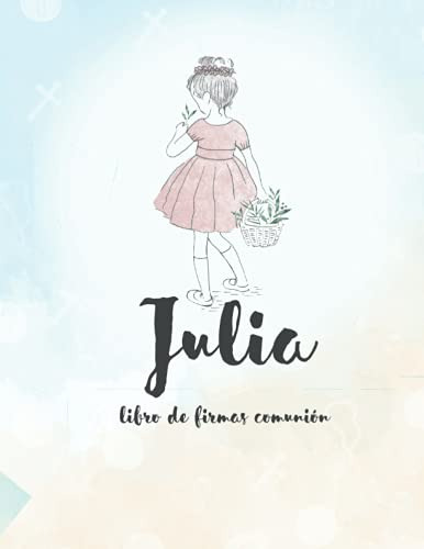 Libro De Firmas Comunion Julia: Libro De Firmas De Primera C