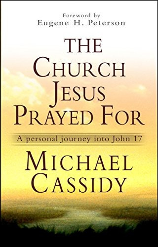 The Church Jesus Prayed For A Personal Journey Into John 17