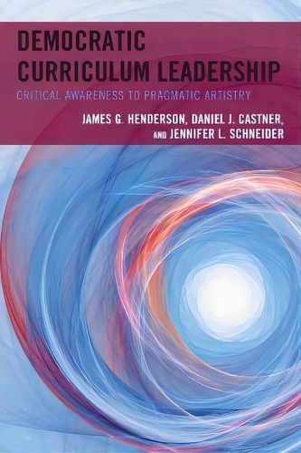 Democratic Curriculum Leadership : Critical Awareness To Pragmatic Artistry, De James G. Henderson. Editorial Rowman & Littlefield, Tapa Blanda En Inglés