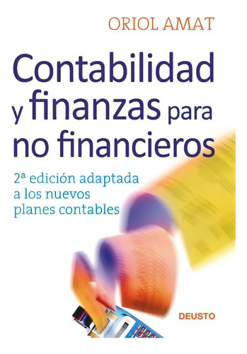 Contabilidad y finanzas para no financieros: 2ª edición adaptada a los nuevos planes contables, de Amat, Oriol. Serie Fuera de colección Editorial Deusto México, tapa blanda en español, 2013