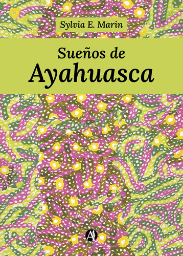 Sueños De Ayahuasca - Sylvia E. Marin