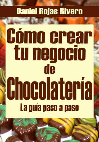 Libro: Cómo Crear Tu Negocio De Chocolatería: Paso A Paso
