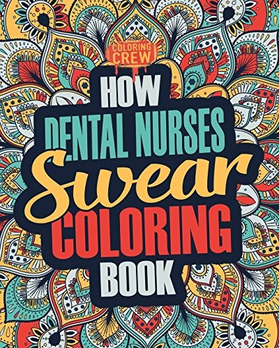 How Dental Nurses Swear Coloring Book A Funny, Irreverent, C