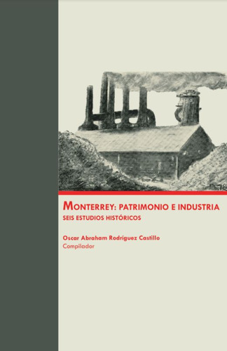 Libro Monterrey. Patrimonio E Industria. Seis Estudios H Lku