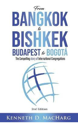 Libro From Bangkok To Bishkek, Budapest To Bogota : The C...