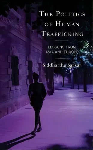 comprar The Politics Of Human Trafficking : Lessons From Asia And Europe, De Siddhartha Sarkar. Editorial Lexington Books, Tapa Blanda En Inglés