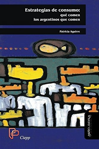 Estrategias De Consumo: ¿qué Comen Los Argentinos Que Comen?, De Patricia Aguirre. Editorial Miño Y Davila Editores, Tapa Blanda En Castellano, 2010