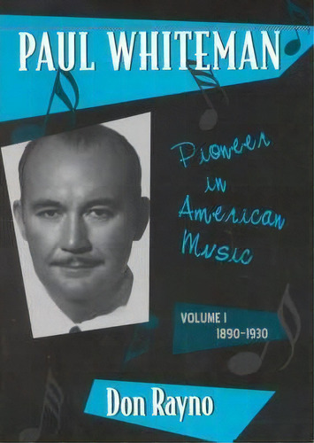 Paul Whiteman : Pioneer In American Music, 1890-1930, De Don Rayno. Editorial Scarecrow Press En Inglés
