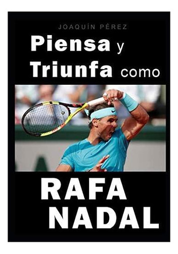 Libro: Piensa Y Triunfa Como Rafa Nadal: Cómo Forjar Una