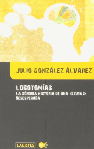 Lobotomias: La Sordida Historia De Una  Cura  Desesperada: 1