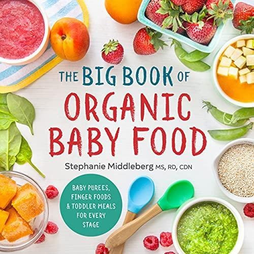 The Big Book Of Organic Baby Food: Baby Purées, Finger Foods