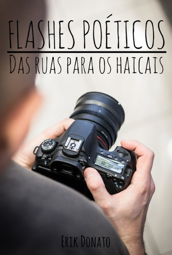 Flashes Poéticos: Das Ruas Para Os Haicais, De Erik Donato. Série Não Aplicável, Vol. 1. Editora Clube De Autores, Capa Mole, Edição 1 Em Português, 2022