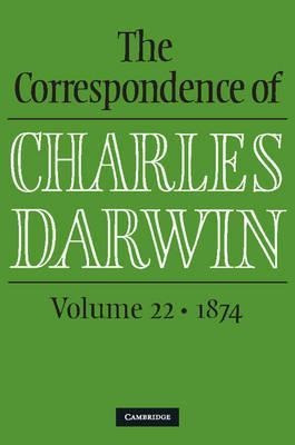 The Correspondence Of Charles Darwin: Volume 22, 1874 - C...