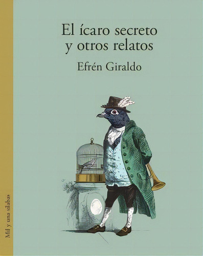 El ícaro secreto y otros relatos, de Efrén Giraldo. Serie 6287543218, vol. 1. Editorial Silaba Editores, tapa blanda, edición 2022 en español, 2022