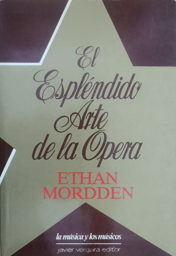 El Esplendido Arte De Opera. Ethan Mordden. 1a. Edición 