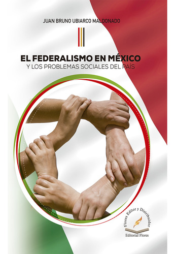 El Federalismo En México Y Los Problemas Sociales Del País, De Ubiarco Maldonado, Juan Bruno. Editorial Flores Editor, Tapa Blanda, Edición 1.0 En Español, 2023