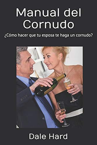 Manual Del Cornudo: ¿como Hacer Que Tu Esposa Te Haga Un Cor