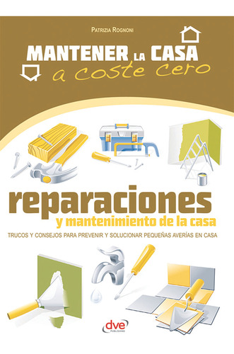 Reparaciones Y Mantenimiento De La Casa, De Patrizia Rognoni