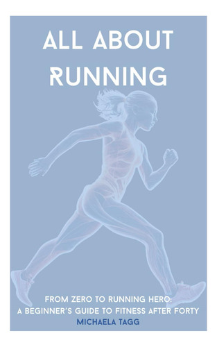 Libro: Todo Sobre Correr: De Cero A Running Hero: Una Guía