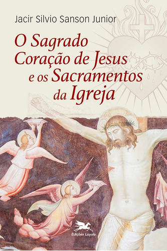 O Sagrado Coração de Jesus e os sacramentos da Igreja, de Junior, Jacir Silvio Sanson. Editora Associação Nóbrega de Educação e Assistência Social, capa mole em português, 2022