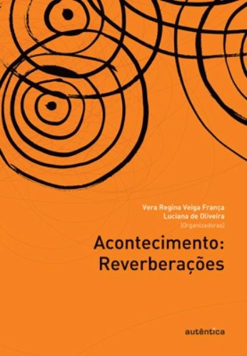 Acontecimento: Reverberações, de  Oliveira, Luciana de/  França, Vera Regina Veiga. Autêntica Editora Ltda., capa mole em português, 2012