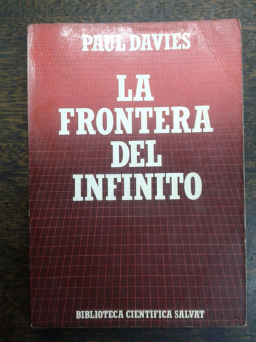 La Frontera Del Infinito * Paul Davies * Salvat *