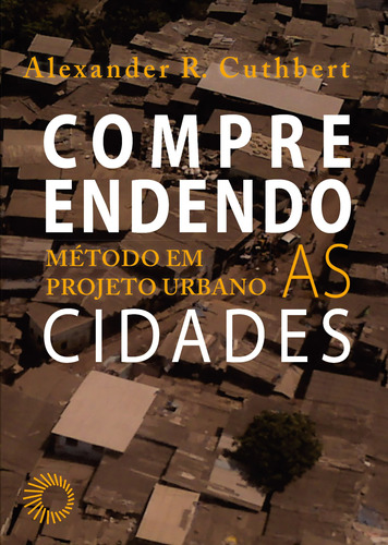 Compreendendo as Cidades: Método em projeto urbano, de Cuthbert, Alexander R.. Série Urbanidades Fraturadas Editora Perspectiva Ltda.,Routledge, capa mole em português, 2021