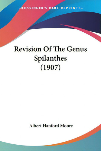 Revision Of The Genus Spilanthes (1907), De Moore, Albert Hanford. Editorial Kessinger Pub Llc, Tapa Blanda En Inglés