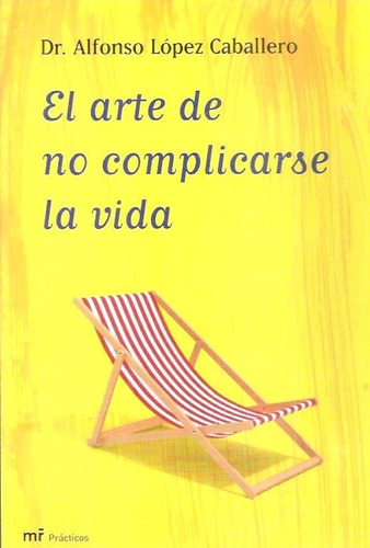 El Arte De No Complicarse La Vida - Dr. Lopez Caballero