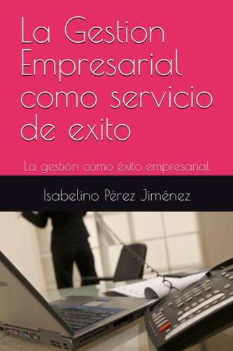 Libro: La Gestion Empresarial Como Servicio De Exito: La Ges