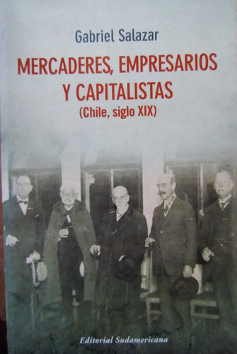 Mercaderes, Empresarios Y Capitalistas - Gabriel Salazar