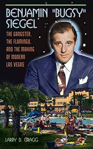 Benjamin Bugsy Siegel: The Gangster, The Flamingo, A