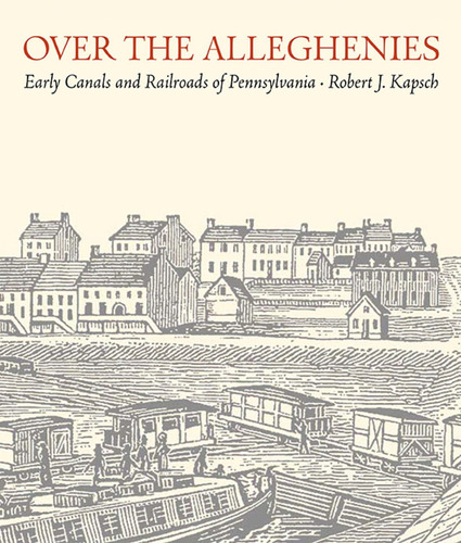 Libro: Over The Alleghenies: Early Canals And Railroads Of P