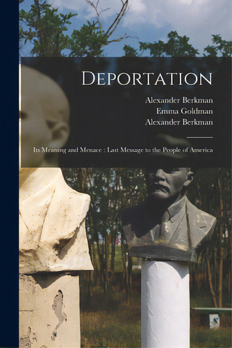 Deportation: Its Meaning And Menace: Last Message To The People Of America, De Berkman, Alexander 1870-1936. Editorial Legare Street Pr, Tapa Blanda En Inglés