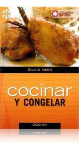 Cocinar Y Congelar, de Smid Silvia. Editorial UTILISIMA EDITORES, tapa blanda, edición 1 en español