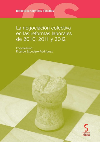 La negociaciÃÂ³n colectiva en las reformas laborales de 2010, 2011 y 2012, de ESCUDERO RODRIGUEZ,RICARDO. Editorial Ediciones Cinca, S.A., tapa blanda en español