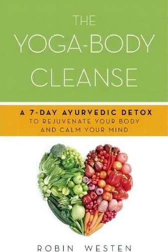 The Yoga-body Cleanse : A 7-day Ayurvedic Detox To Rejuvenate Your Body And Calm Your Mind, De Robin Westen. Editorial Ulysses Press, Tapa Blanda En Inglés
